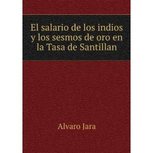   indios y los sesmos de oro en la Tasa de Santillan: Alvaro Jara: Books
