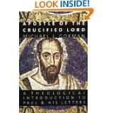 Apostle of the Crucified Lord A Theological Introduction to Paul and 