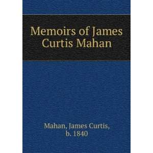  Memoirs of James Curtis Mahan. James Curtis Mahan Books