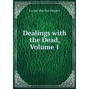    Dealings with the Dead, Volume 1 Lucius Manlius Sargent Books