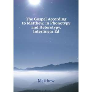   Matthew, in Phonotypy and Heterotypy. Interlinear Ed Matthew Books