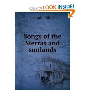  Songs of the Sierras and sunlands Joaquin Miller Books
