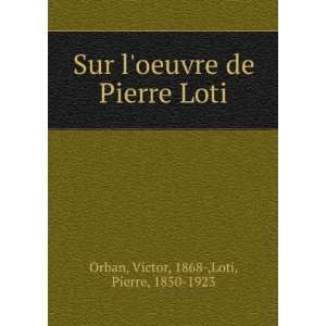   de Pierre Loti Victor, 1868 ,Loti, Pierre, 1850 1923 Orban Books