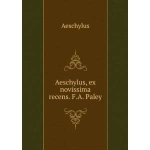    Aeschylus, ex novissima recens. F.A. Paley Aeschylus Books
