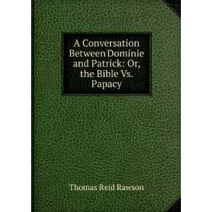   and Patrick: Or, the Bible Vs. Papacy: Thomas Reid Rawson: Books