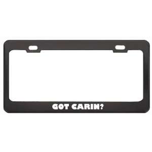 Got Carin? Girl Name Black Metal License Plate Frame Holder Border Tag