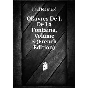   De J. De La Fontaine, Volume 5 (French Edition): Paul Mesnard: Books