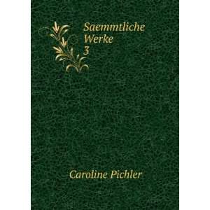  Saemmtliche Werke. 3 Caroline Pichler Books