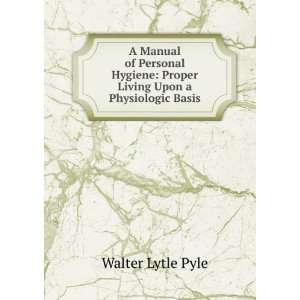    Proper Living Upon a Physiologic Basis Walter Lytle Pyle Books