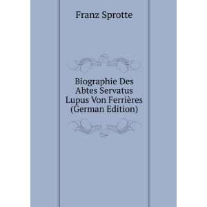   Servatus Lupus Von FerriÃ¨res (German Edition) Franz Sprotte Books