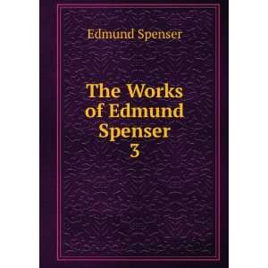  The Works of Edmund Spenser. 3 Edmund Spenser Books