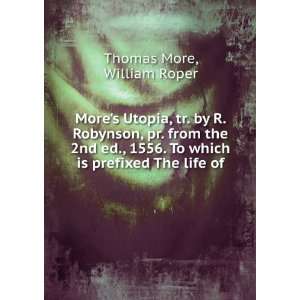   . To which is prefixed The life of William Roper Thomas More Books