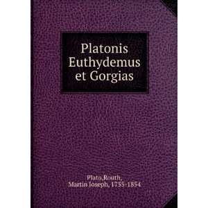   Euthydemus et Gorgias: Routh, Martin Joseph, 1755 1854 Plato: Books