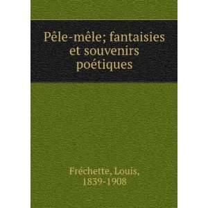   et souvenirs poÃ©tiques Louis, 1839 1908 FrÃ©chette Books