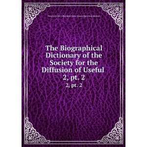 The Biographical Dictionary of the Society for the Diffusion of Useful 