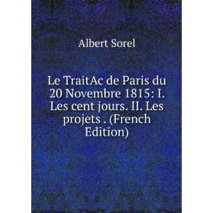   cent jours. II. Les projets . (French Edition) Albert Sorel Books