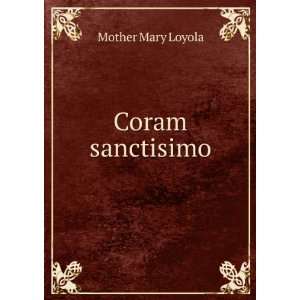  Coram sanctisimo Mother Mary Loyola Books