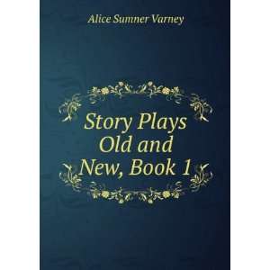    Story Plays Old and New, Book 1 Alice Sumner Varney Books