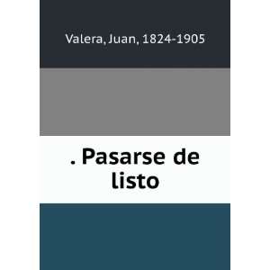  . Pasarse de listo Juan, 1824 1905 Valera Books