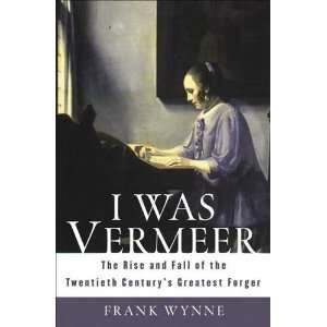  I Was Vermeer The Rise and Fall of the Twentieth Century 
