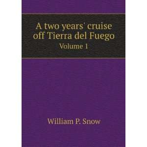   years cruise off Tierra del Fuego. Volume 1 William P. Snow Books