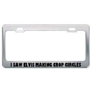  I Saw Elvis Making Crop Circles Metal License Plate Frame 