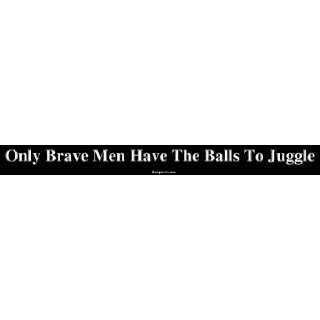   Only Brave Men Have The Balls To Juggle MINIATURE Sticker Automotive