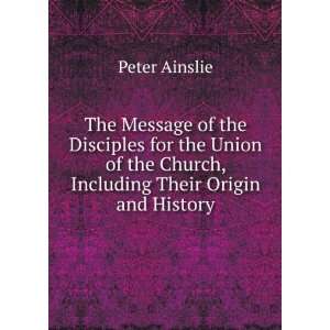   the Church, Including Their Origin and History Peter Ainslie Books