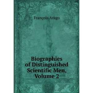   of Distinguished Scientific Men, Volume 2 FranÃ§ois Arago Books
