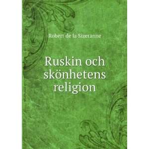 Ruskin och skÃ¶nhetens religion Robert de la Sizeranne  