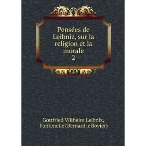 es de Leibniz, sur la religion et la morale. 2 Fontenelle (Bernard le 