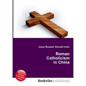  Roman Catholicism in China Ronald Cohn Jesse Russell 