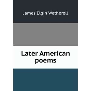 Later American poems James Elgin Wetherell  Books