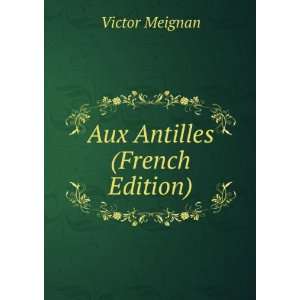 Aux Antilles (French Edition) Victor Meignan  Books