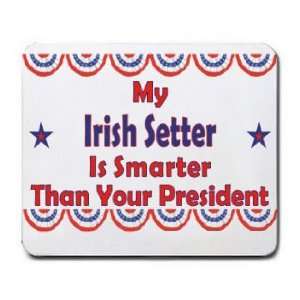  My Irish Setter Is Smarter Than Your President Mousepad 