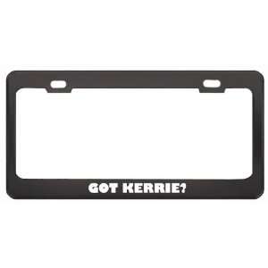 Got Kerrie? Girl Name Black Metal License Plate Frame Holder Border 
