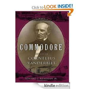 Commodore The Life of Cornelius Vanderbilt Edward J. Renehan Jr 