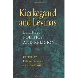  Kierkegaard and Levinas Ethics, Politics, and Religion 