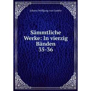   Werke In vierzig BÃ¤nden. 35 36 Johann Wolfgang von Goethe Books