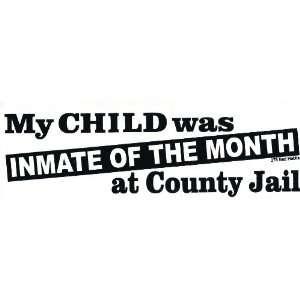 My Child was Inmate of the Month at the county jail   Bumper Sticker
