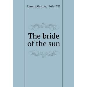  The bride of the sun, Gaston Leroux Books