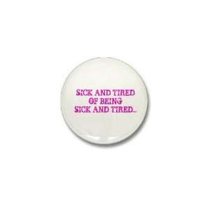 Sick and Tired Humor Mini Button by  Patio, Lawn 