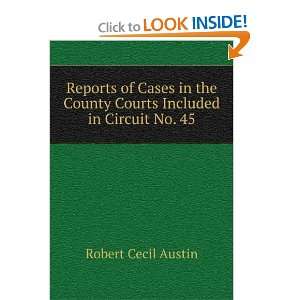   County Courts Included in Circuit No. 45: Robert Cecil Austin: Books