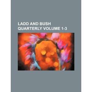   Ladd and Bush quarterly Volume 1 3 (9781236001511) Books Group Books