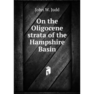    On the Oligocene strata of the Hampshire Basin John W. Judd Books
