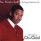 Rev. Dreyfus Smith & The Wings Of Faith Mass Choir   Waiting On God 