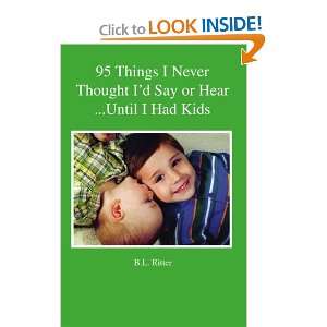  95 Things I Never Thought Id Say or Hear Until I Had Kids 