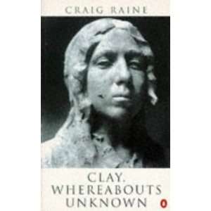    Clay Whereabouts Unknown (9780140587678) CRAIG RAINE Books