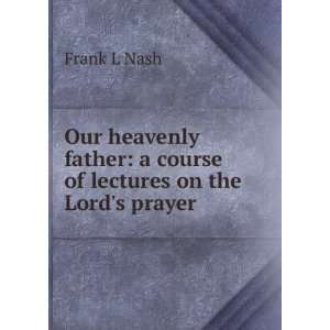  Our heavenly father a course of lectures on the Lords 