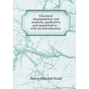 Chemical manipulation and analysis, qualitative and quantitative 